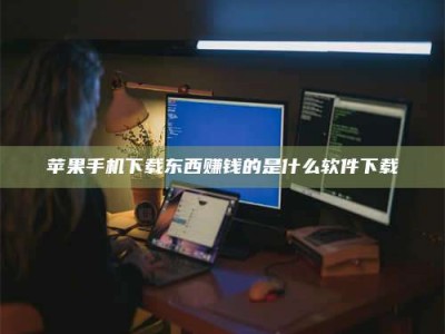 龙口苹果手机下载东西赚钱的是什么软件下载